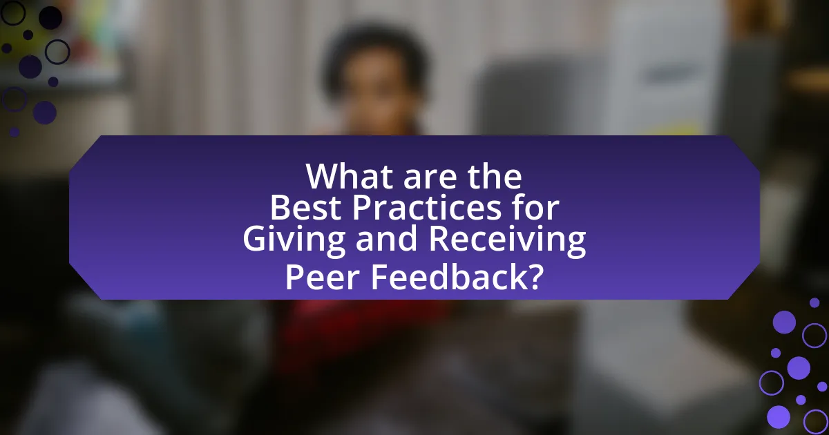 What are the Best Practices for Giving and Receiving Peer Feedback?