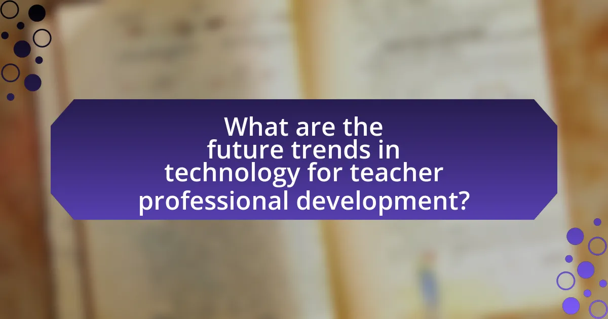 What are the future trends in technology for teacher professional development?