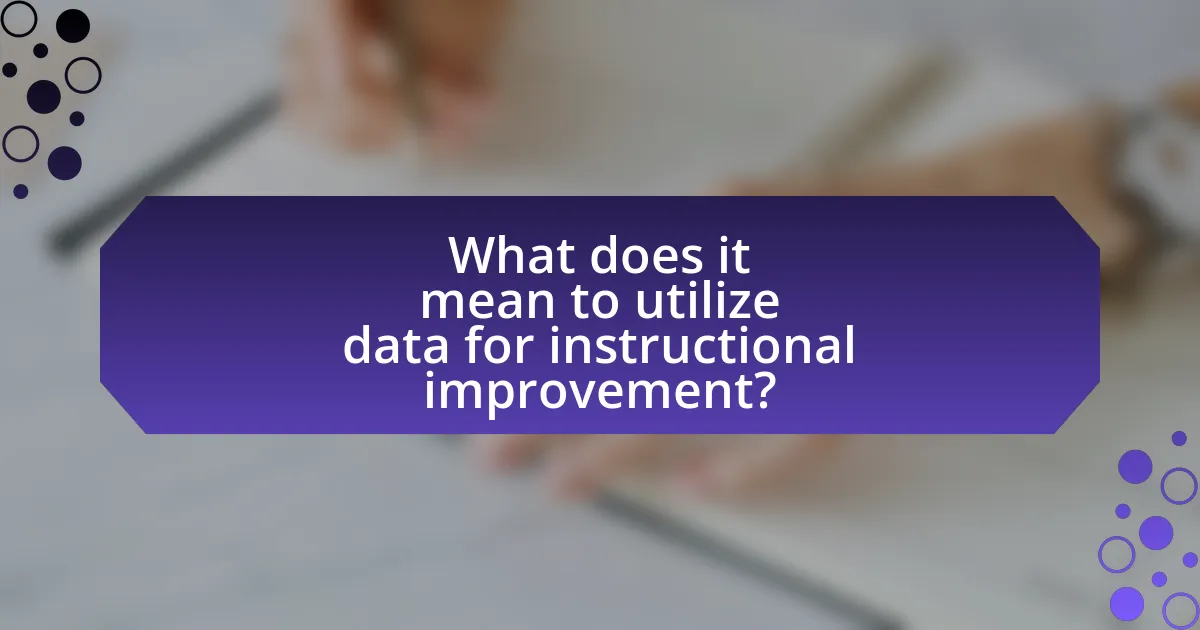 What does it mean to utilize data for instructional improvement?