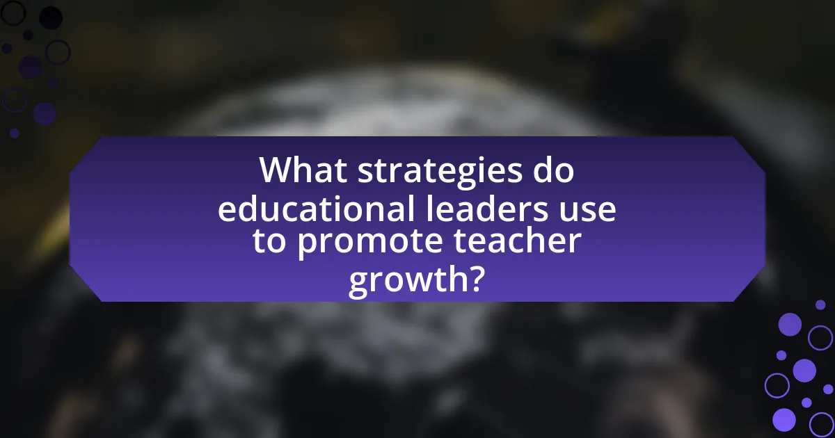 What strategies do educational leaders use to promote teacher growth?